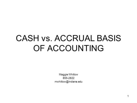 1 CASH vs. ACCRUAL BASIS OF ACCOUNTING Maggie Whitlow 855-2822
