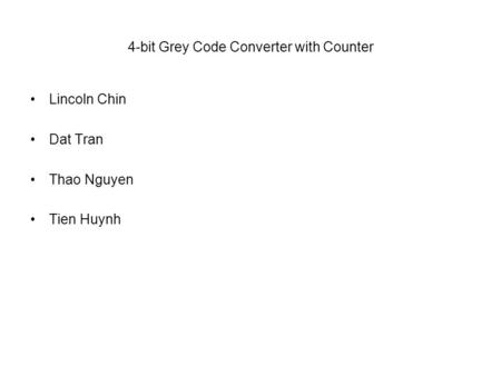 4-bit Grey Code Converter with Counter Lincoln Chin Dat Tran Thao Nguyen Tien Huynh.