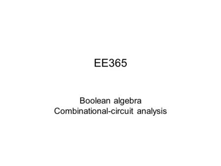 EE365 Boolean algebra Combinational-circuit analysis.