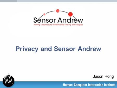 Privacy and Sensor Andrew Jason Hong. Characteristics –Real-time, distributed –Invisibility of sensors –Potential scale Questions –What data is collected?
