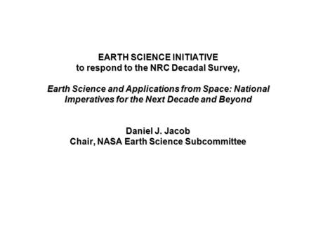 EARTH SCIENCE INITIATIVE to respond to the NRC Decadal Survey, Earth Science and Applications from Space: National Imperatives for the Next Decade and.