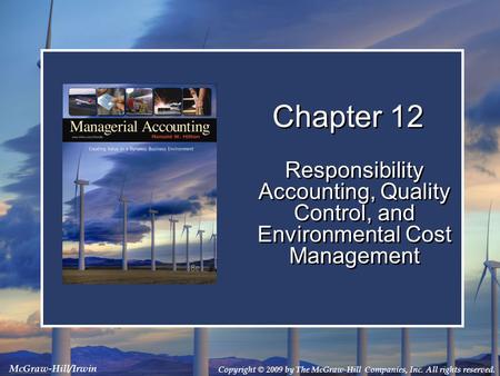 Copyright © 2009 by The McGraw-Hill Companies, Inc. All rights reserved. McGraw-Hill/Irwin Chapter 12 Responsibility Accounting, Quality Control, and Environmental.