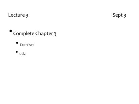 Lecture 3 Sept 3 Complete Chapter 3 Exercises quiz.