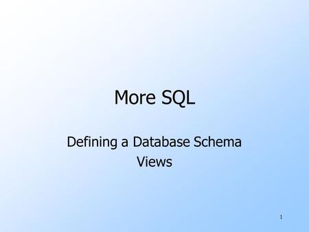 1 More SQL Defining a Database Schema Views. 2 Defining a Database Schema uA database schema comprises declarations for the relations (“tables”) of the.