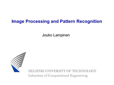 Image Processing and Pattern Recognition Jouko Lampinen.