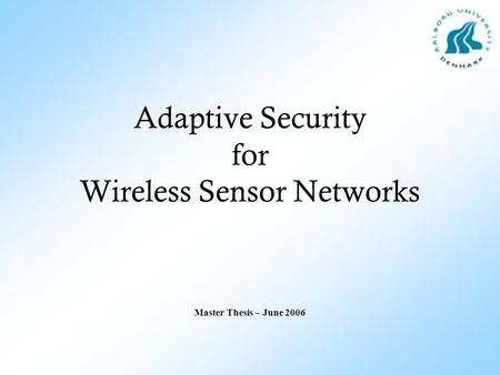 Adaptive Security for Wireless Sensor Networks Master Thesis – June 2006.