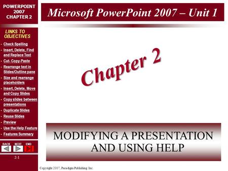 Copyright 2007, Paradigm Publishing Inc. POWERPOINT 2007 CHAPTER 2 BACKNEXTEND 2-1 LINKS TO OBJECTIVES Check Spelling Insert, Delete, Find and Replace.