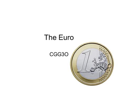 The Euro CGG3O. The Euro The euro is the official currency of the eurozone –17 of the 27 member states of the European Union –Austria, Belgium, Cyprus,