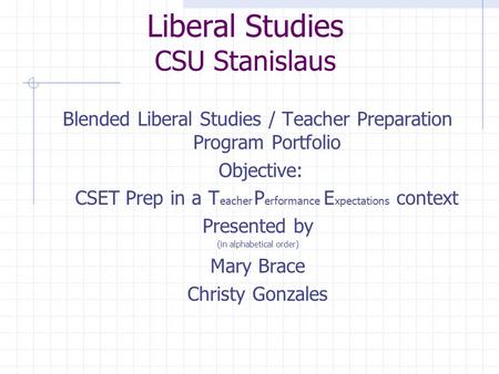 Liberal Studies CSU Stanislaus Blended Liberal Studies / Teacher Preparation Program Portfolio Objective: CSET Prep in a T eacher P erformance E xpectations.