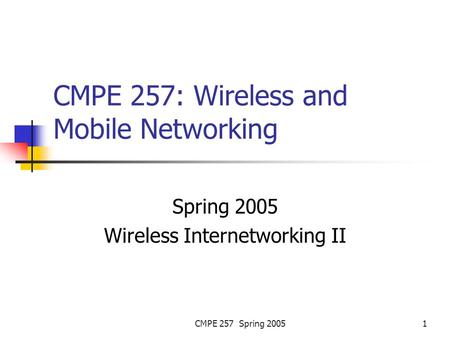 CMPE 257 Spring 20051 CMPE 257: Wireless and Mobile Networking Spring 2005 Wireless Internetworking II.