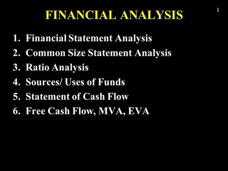 1 FINANCIAL ANALYSIS 1. Financial Statement Analysis 2. Common Size Statement Analysis 3. Ratio Analysis 4. Sources/ Uses of Funds 5. Statement of Cash.
