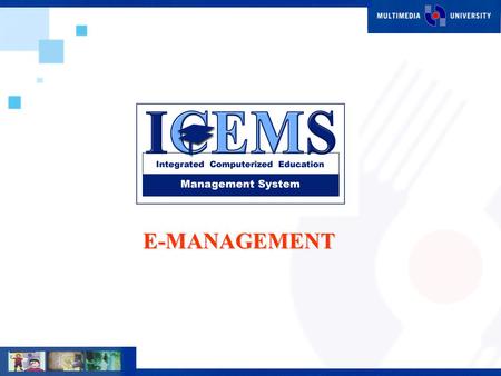 E-MANAGEMENT. E-Management n Integrated Computerized Education Management System (ICEMS) n The system was designed to provide the best solution for Multimedia.