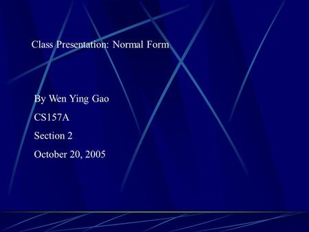 Class Presentation: Normal Form By Wen Ying Gao CS157A Section 2 October 20, 2005.