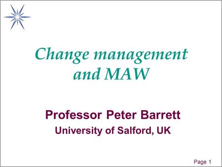 Page 1 Change management and MAW Professor Peter Barrett University of Salford, UK.