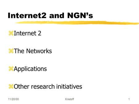 11/20/00Kristoff1 Internet2 and NGN’s zInternet 2 zThe Networks zApplications zOther research initiatives.
