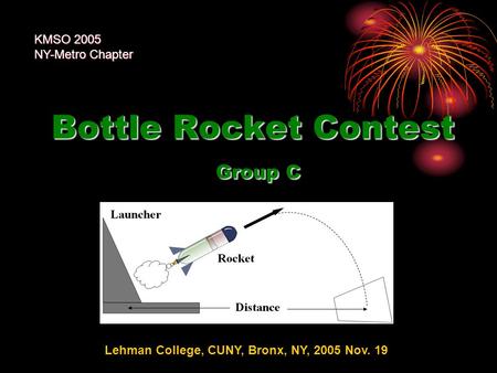 Bottle Rocket Contest Group C KMSO 2005 NY-Metro Chapter Lehman College, CUNY, Bronx, NY, 2005 Nov. 19.