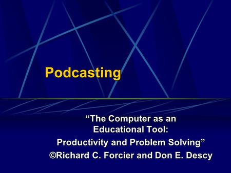 Podcasting “The Computer as an Educational Tool: Productivity and Problem Solving” ©Richard C. Forcier and Don E. Descy.