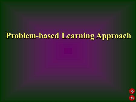 Problem-based Learning Approach. promote skills and attitude of self-directed learning and problem solving, e.g., finding and framing questions, deciding.