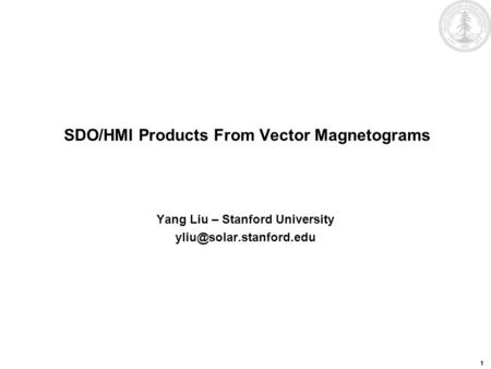 1 SDO/HMI Products From Vector Magnetograms Yang Liu – Stanford University