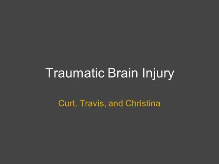 Traumatic Brain Injury Curt, Travis, and Christina.
