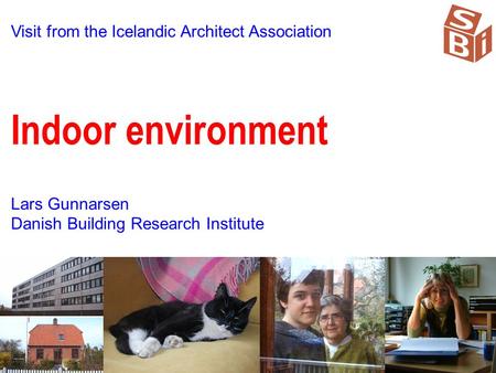 Visit from the Icelandic Architect Association Indoor environment Lars Gunnarsen Danish Building Research Institute.
