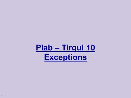 . Plab – Tirgul 10 Exceptions. Error handling in C Up to now we handled our errors in the “C way”: assert return codes global error variable ( errno and.