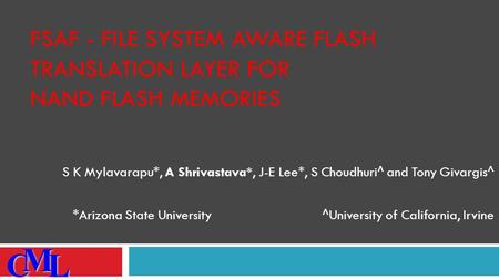 FSAF - FILE SYSTEM AWARE FLASH TRANSLATION LAYER FOR NAND FLASH MEMORIES S K Mylavarapu*, A Shrivastava*, J-E Lee*, S Choudhuri^ and Tony Givargis^ *Arizona.