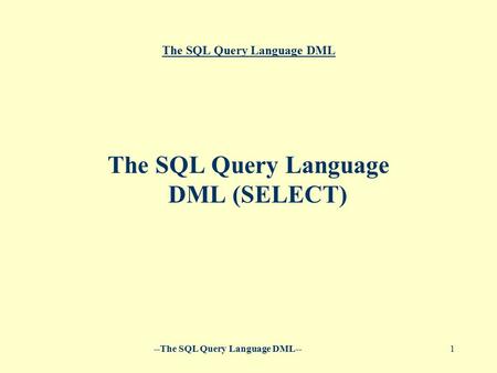 --The SQL Query Language DML--1 The SQL Query Language DML The SQL Query Language DML (SELECT)