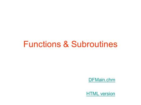 Functions & Subroutines HTML version DFMain.chm. Types of subprograms Internal External Module Pure Elemental Recursive Optional arguments Generic Defined.