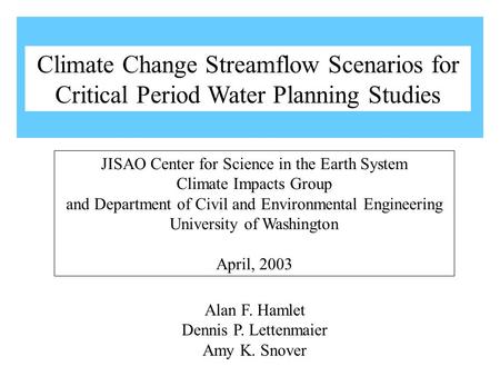 Alan F. Hamlet Dennis P. Lettenmaier Amy K. Snover JISAO Center for Science in the Earth System Climate Impacts Group and Department of Civil and Environmental.