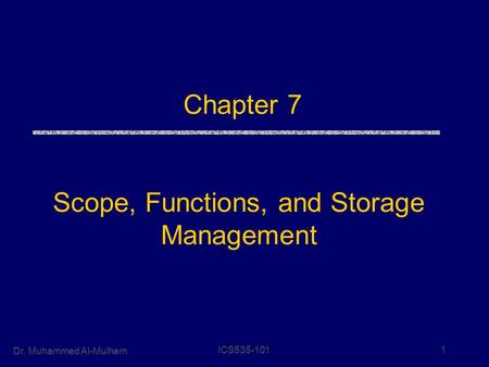Dr. Muhammed Al-Mulhem ICS535-1011 Chapter 7 Scope, Functions, and Storage Management.