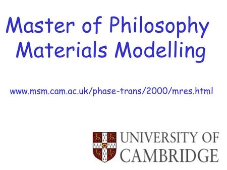 Master of Philosophy Materials Modelling www.msm.cam.ac.uk/phase-trans/2000/mres.html.