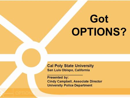 OPTIONS Cal Poly State University San Luis Obispo, California ______________________ Presented by: Cindy Campbell, Associate Director University Police.