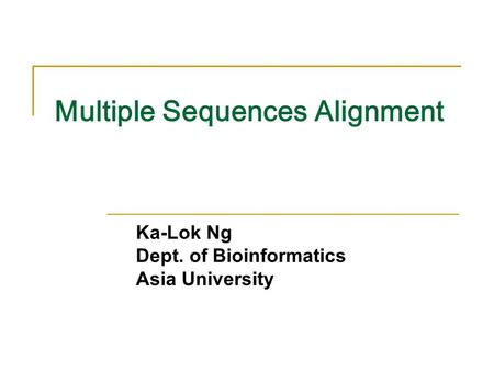 Multiple Sequences Alignment Ka-Lok Ng Dept. of Bioinformatics Asia University.