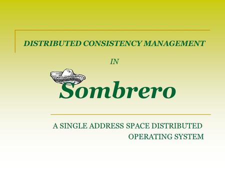 DISTRIBUTED CONSISTENCY MANAGEMENT IN A SINGLE ADDRESS SPACE DISTRIBUTED OPERATING SYSTEM Sombrero.