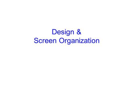 Design & Screen Organization Some Basic Human Characteristics Humans are limited in their capacity to process information. People are always learning.