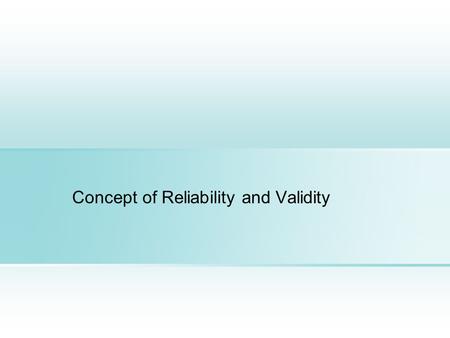 Concept of Reliability and Validity. Learning Objectives  Discuss the fundamentals of measurement  Understand the relationship between Reliability and.
