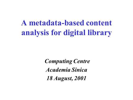 A metadata-based content analysis for digital library Computing Centre Academia Sinica 18 August, 2001.