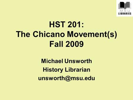 HST 201: The Chicano Movement(s) Fall 2009 Michael Unsworth History Librarian