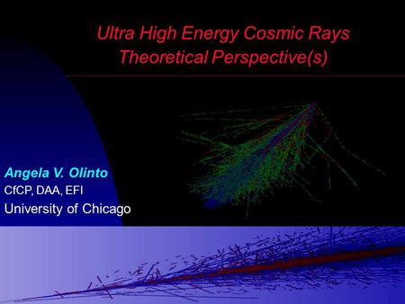 Ultra High Energy Cosmic Rays Theoretical Perspective(s) Angela V. Olinto CfCP, DAA, EFI University of Chicago.