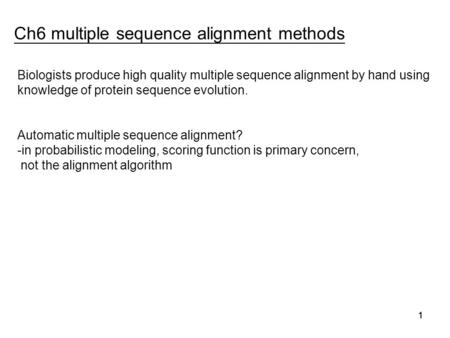 11 Ch6 multiple sequence alignment methods 1 Biologists produce high quality multiple sequence alignment by hand using knowledge of protein sequence evolution.