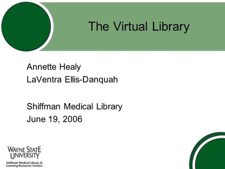 The Virtual Library Annette Healy LaVentra Ellis-Danquah Shiffman Medical Library June 19, 2006.