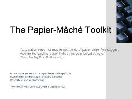 The Papier-Mâché Toolkit Document, Image and Voice Analysis Research Group (DIVA) Department of Informatics (DIUF), Faculty of Science University of Fribourg,