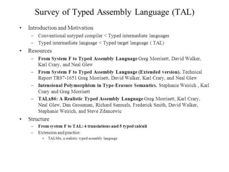 Survey of Typed Assembly Language (TAL) Introduction and Motivation –Conventional untyped compiler < Typed intermediate languages –Typed intermediate language.