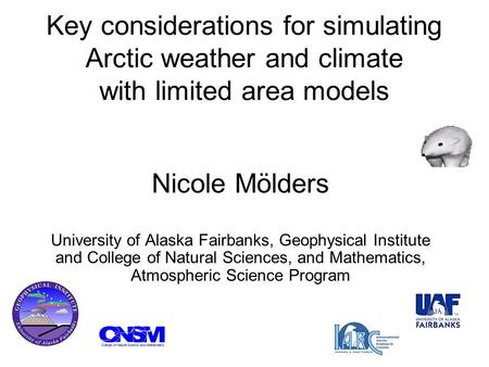 Key considerations for simulating Arctic weather and climate with limited area models Nicole Mölders University of Alaska Fairbanks, Geophysical Institute.