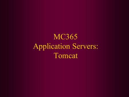 MC365 Application Servers: Tomcat. Today We Will: Discuss what application servers are Introduce Tomcat Download and install Tomcat Break up into teams.