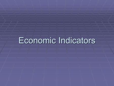 Economic Indicators. Concepts  Variables that provide information about the state of the economy.  Every economic indicator has a story to tell.  Need.