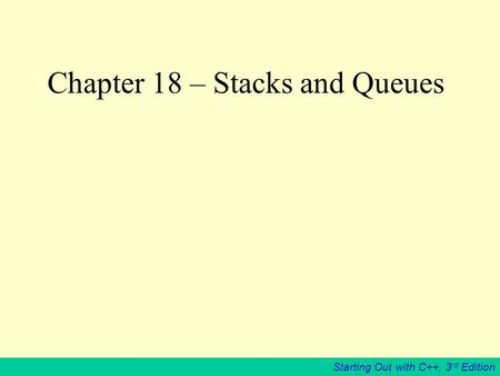 Starting Out with C++, 3 rd Edition Chapter 18 – Stacks and Queues.