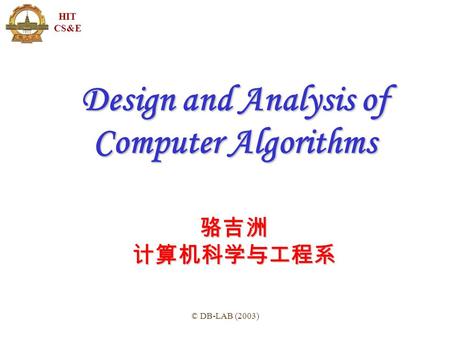 HIT CS&E © DB-LAB (2003) Design and Analysis of Computer Algorithms 骆吉洲计算机科学与工程系.