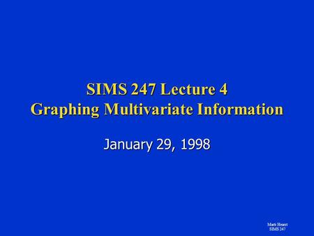Marti Hearst SIMS 247 SIMS 247 Lecture 4 Graphing Multivariate Information January 29, 1998.
